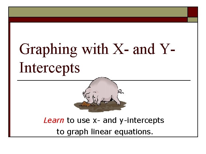 Graphing with X- and YIntercepts Learn to use x- and y-intercepts to graph linear