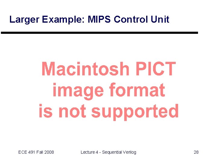 Larger Example: MIPS Control Unit ECE 491 Fall 2008 Lecture 4 - Sequential Verilog