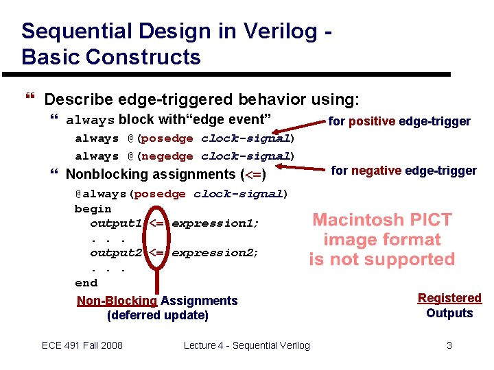 Sequential Design in Verilog Basic Constructs } Describe edge-triggered behavior using: } always block