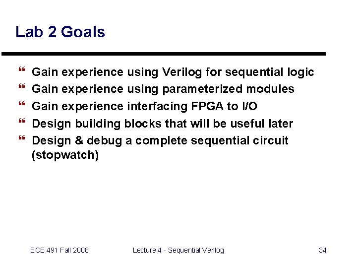 Lab 2 Goals } } } Gain experience using Verilog for sequential logic Gain
