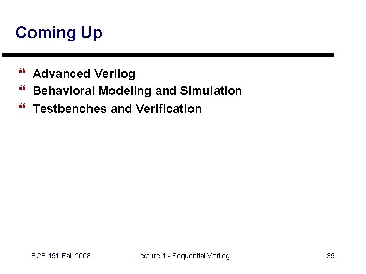 Coming Up } Advanced Verilog } Behavioral Modeling and Simulation } Testbenches and Verification