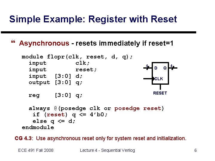 Simple Example: Register with Reset } Asynchronous - resets immediately if reset=1 module flopr(clk,