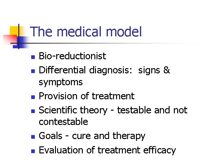 The medical model n n n Bio-reductionist Differential diagnosis: signs & symptoms Provision of