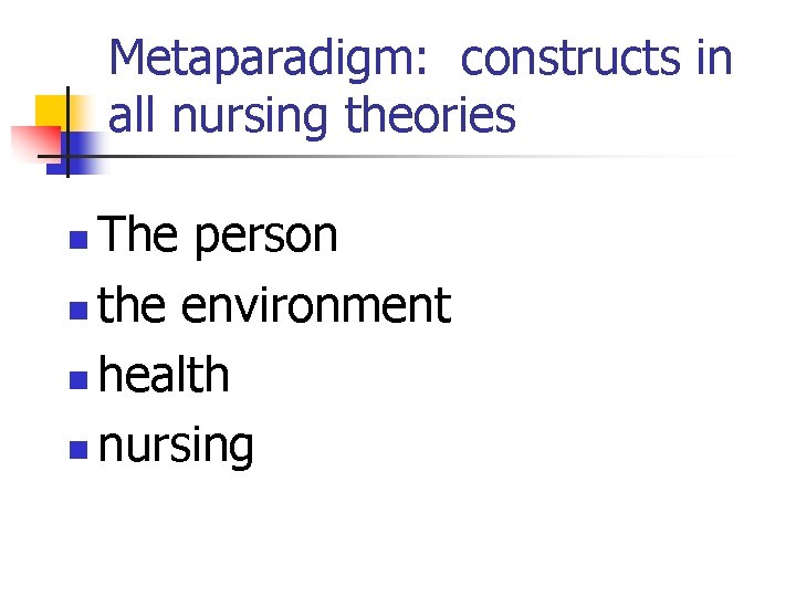 Metaparadigm: constructs in all nursing theories The person n the environment n health n