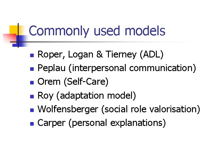 Commonly used models n n n Roper, Logan & Tierney (ADL) Peplau (interpersonal communication)