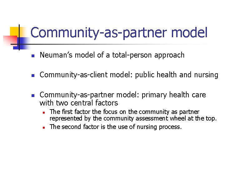 Community-as-partner model n Neuman’s model of a total-person approach n Community-as-client model: public health