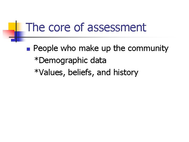 The core of assessment n People who make up the community *Demographic data *Values,