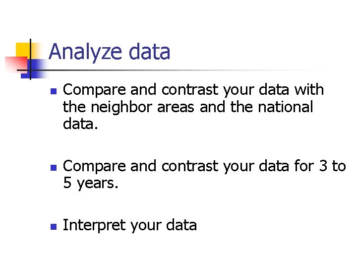 Analyze data n n n Compare and contrast your data with the neighbor areas