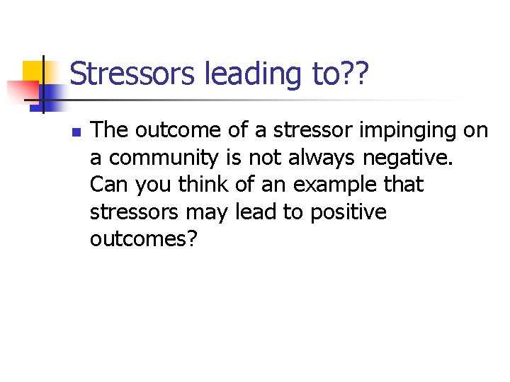 Stressors leading to? ? n The outcome of a stressor impinging on a community
