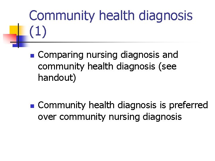 Community health diagnosis (1) n n Comparing nursing diagnosis and community health diagnosis (see