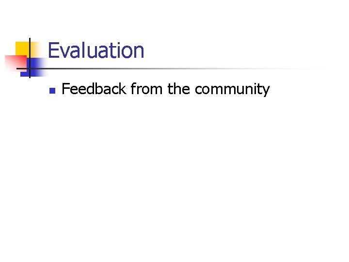 Evaluation n Feedback from the community 