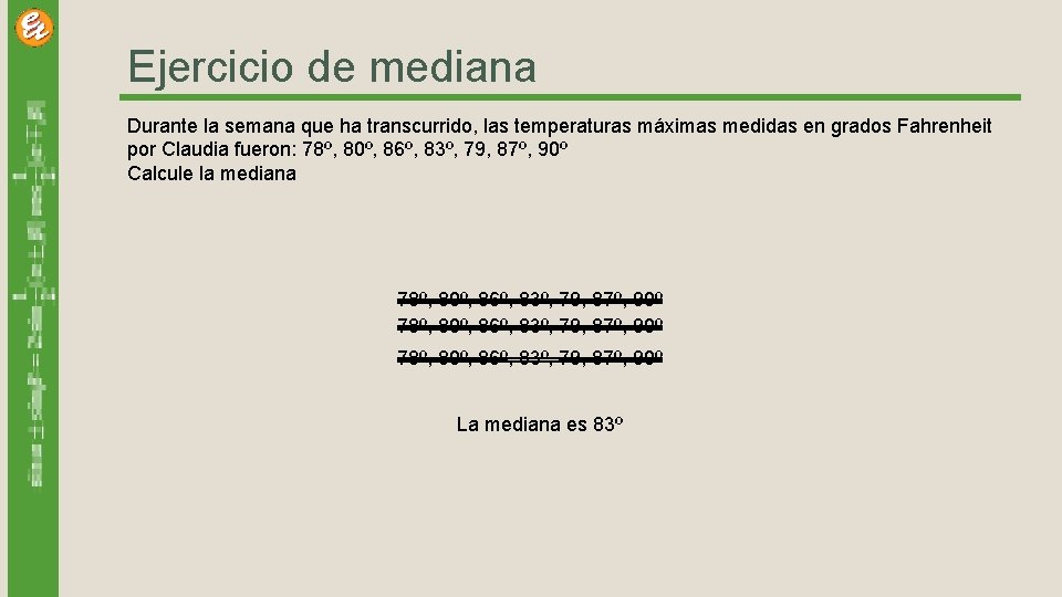 Ejercicio de mediana Durante la semana que ha transcurrido, las temperaturas máximas medidas en