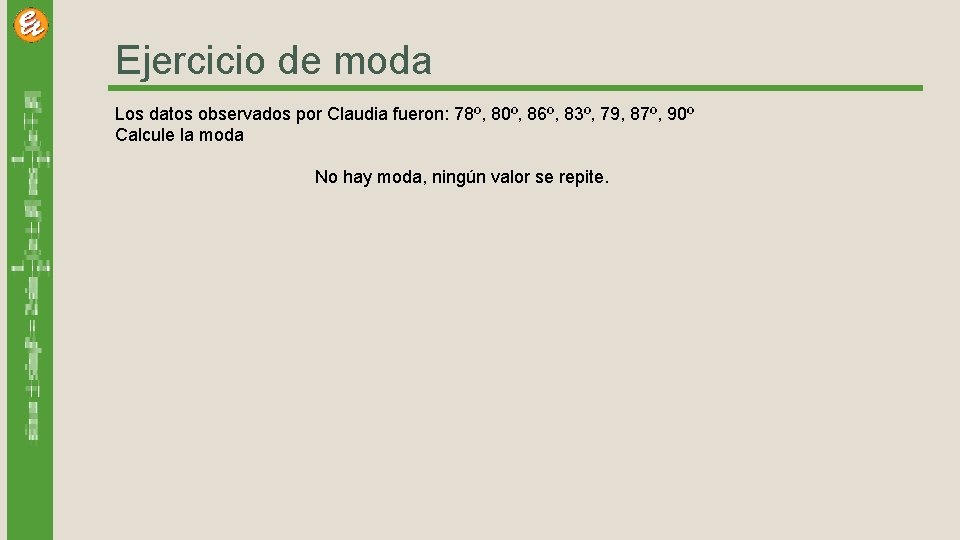 Ejercicio de moda Los datos observados por Claudia fueron: 78º, 80º, 86º, 83º, 79,