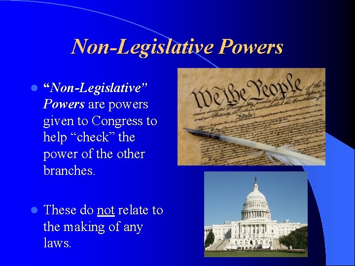 Non-Legislative Powers l “Non-Legislative” Powers are powers given to Congress to help “check” the