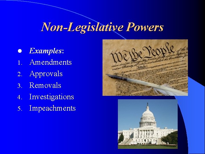 Non-Legislative Powers l 1. 2. 3. 4. 5. Examples: Amendments Approvals Removals Investigations Impeachments