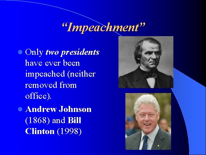 “Impeachment” l Only two presidents have ever been impeached (neither removed from office). l