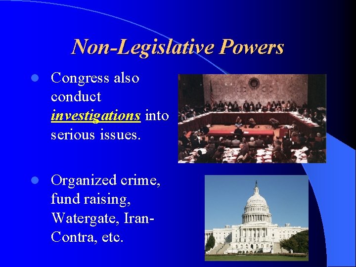 Non-Legislative Powers l Congress also conduct investigations into serious issues. l Organized crime, fund