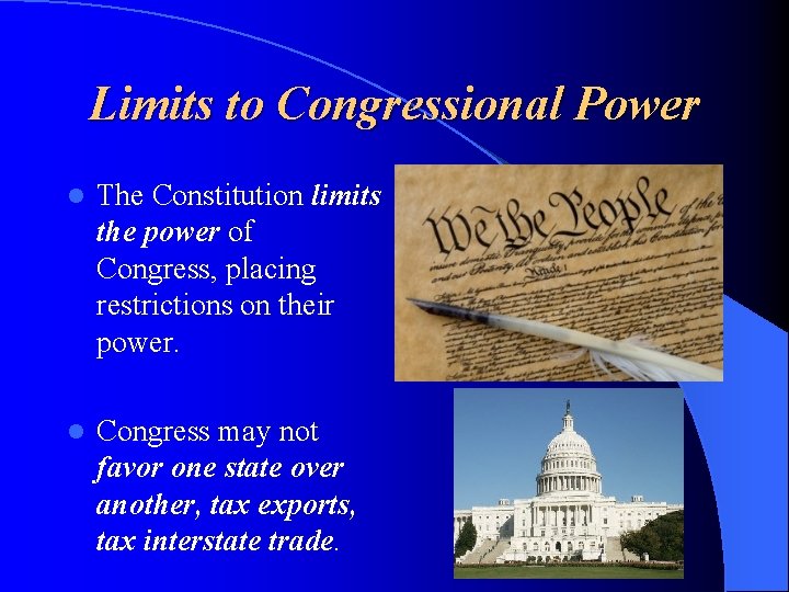 Limits to Congressional Power l The Constitution limits the power of Congress, placing restrictions