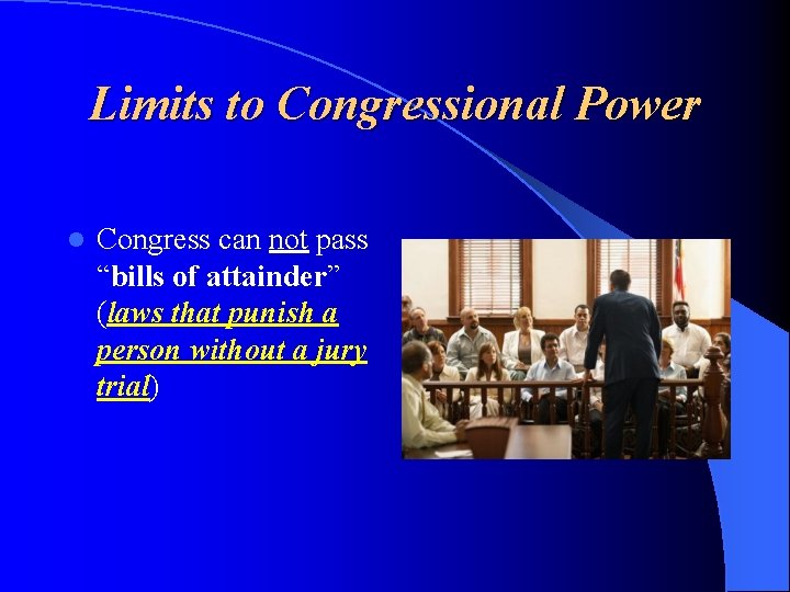 Limits to Congressional Power l Congress can not pass “bills of attainder” (laws that