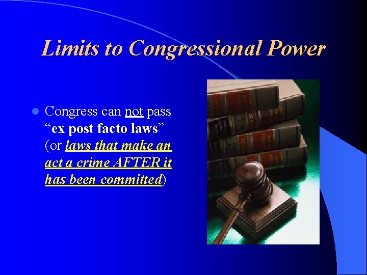Limits to Congressional Power l Congress can not pass “ex post facto laws” (or