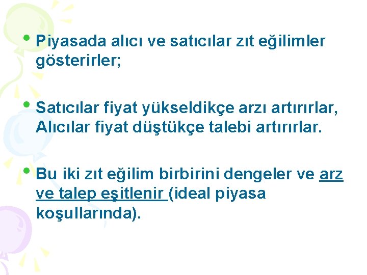  • Piyasada alıcı ve satıcılar zıt eğilimler gösterirler; • Satıcılar fiyat yükseldikçe arzı