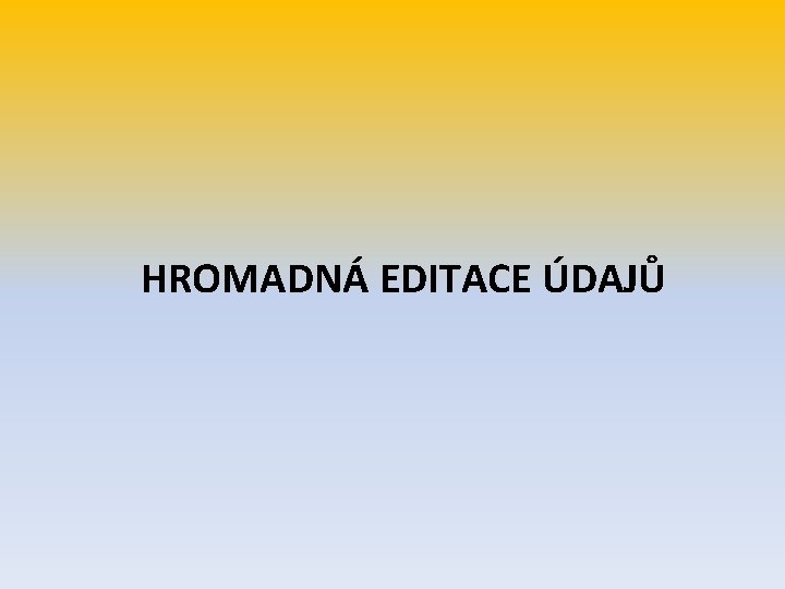 HROMADNÁ EDITACE ÚDAJŮ 