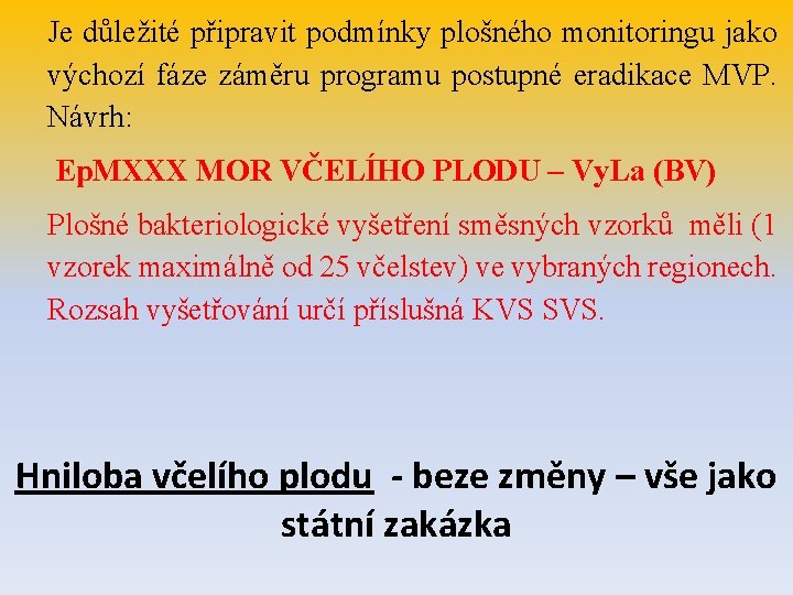 Je důležité připravit podmínky plošného monitoringu jako výchozí fáze záměru programu postupné eradikace MVP.