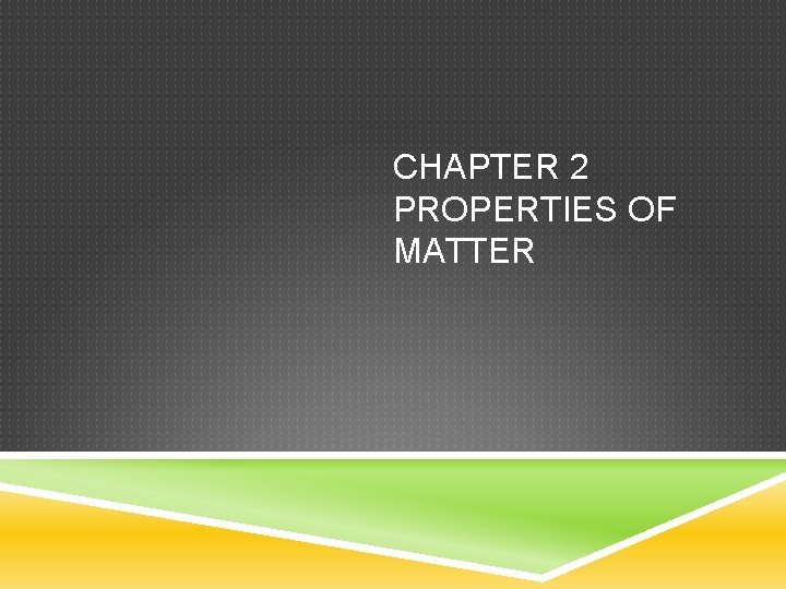CHAPTER 2 PROPERTIES OF MATTER 