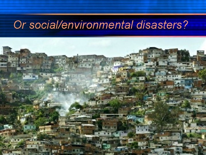 Or social/environmental disasters? 