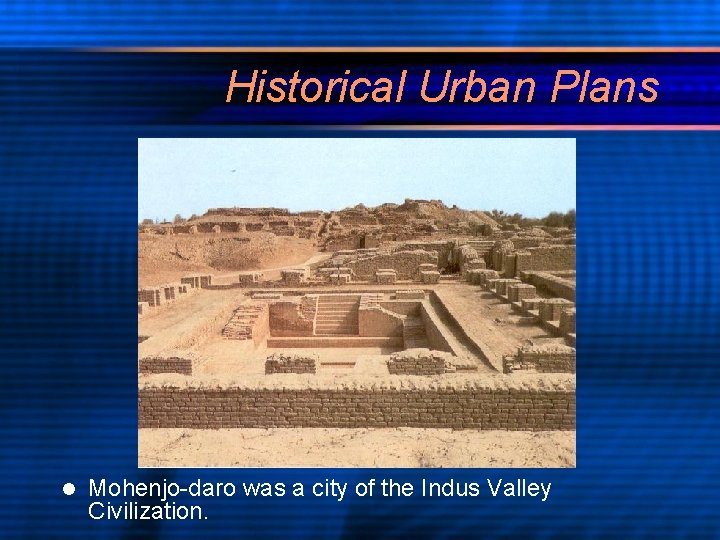 Historical Urban Plans l Mohenjo-daro was a city of the Indus Valley Civilization. 