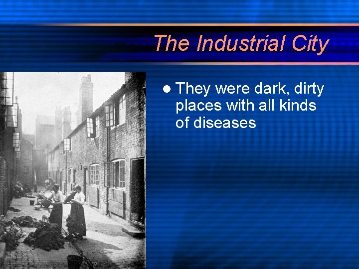 The Industrial City l They were dark, dirty places with all kinds of diseases