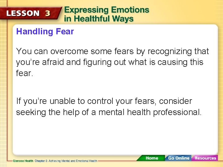 Handling Fear You can overcome some fears by recognizing that you’re afraid and figuring