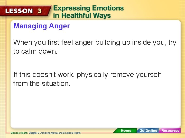 Managing Anger When you first feel anger building up inside you, try to calm