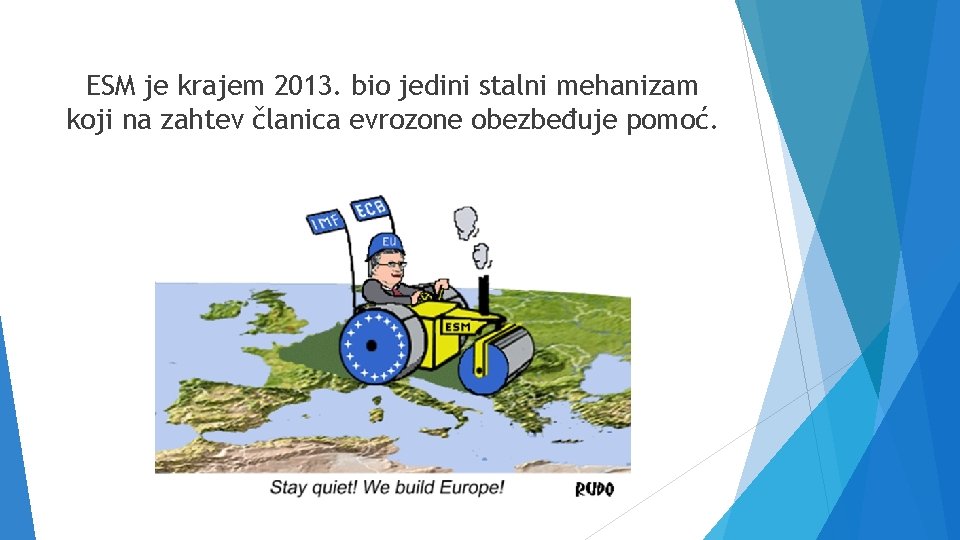 ESM je krajem 2013. bio jedini stalni mehanizam koji na zahtev članica evrozone obezbeđuje