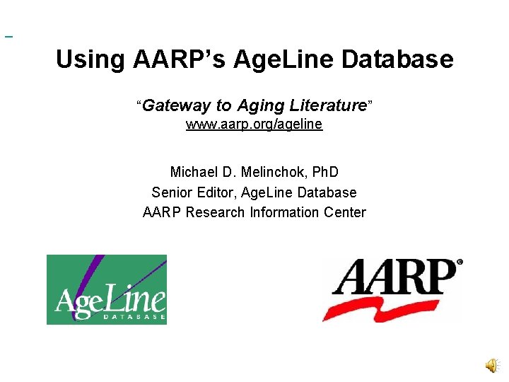 Using AARP’s Age. Line Database “Gateway to Aging Literature” www. aarp. org/ageline Michael D.