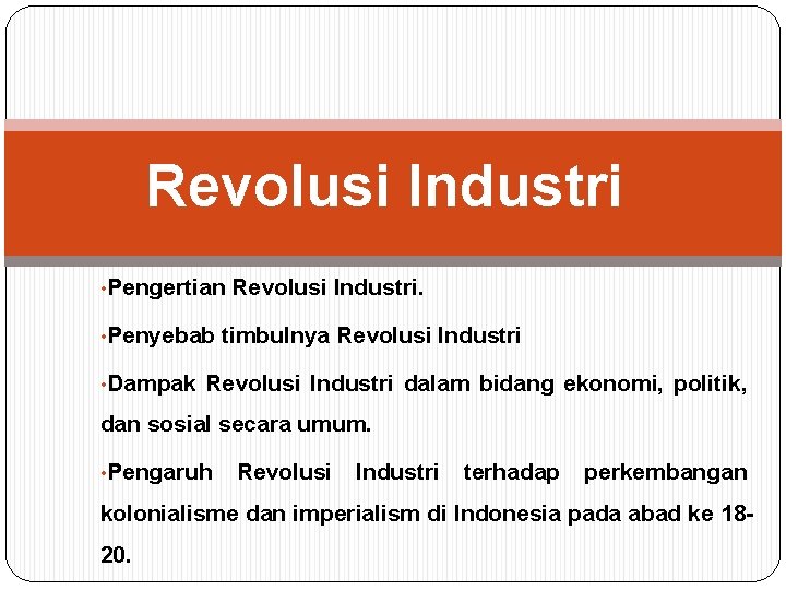 Revolusi Industri • Pengertian Revolusi Industri. • Penyebab timbulnya Revolusi Industri • Dampak Revolusi