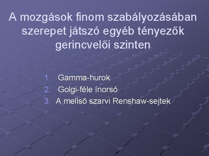 A mozgások finom szabályozásában szerepet játszó egyéb tényezők gerincvelői szinten 1. Gamma-hurok 2. Golgi-féle