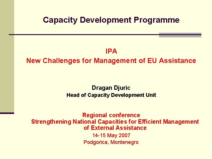 Capacity Development Programme IPA New Challenges for Management of EU Assistance Dragan Djuric Head
