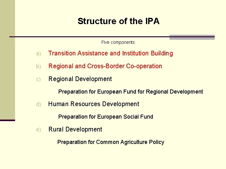 Structure of the IPA Five components: a) Transition Assistance and Institution Building b) Regional