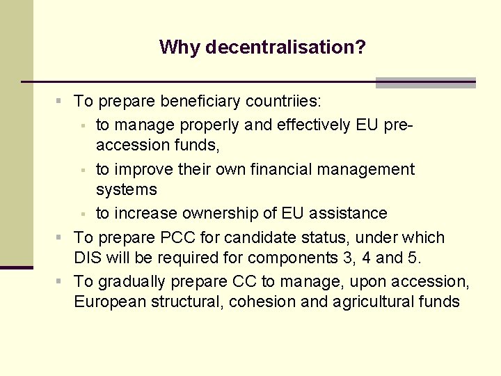 Why decentralisation? § To prepare beneficiary countriies: to manage properly and effectively EU preaccession