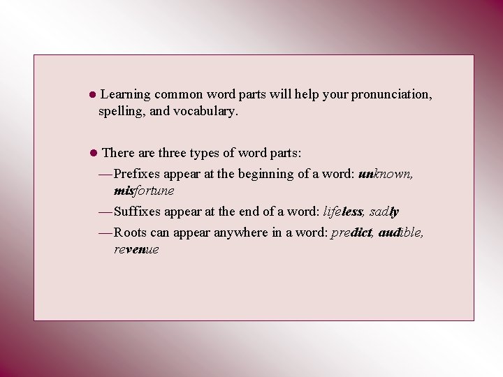  • Learning common word parts will help your pronunciation, spelling, and vocabulary. •