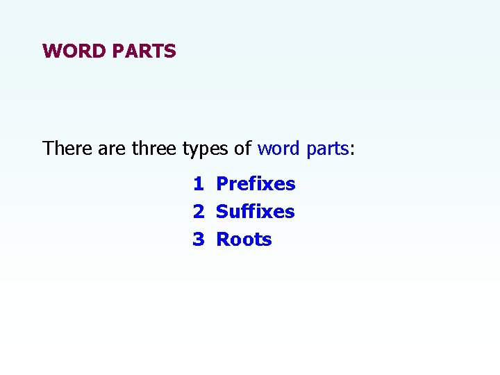 WORD PARTS There are three types of word parts: 1 Prefixes 2 Suffixes 3