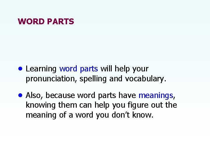 WORD PARTS • Learning word parts will help your pronunciation, spelling and vocabulary. •