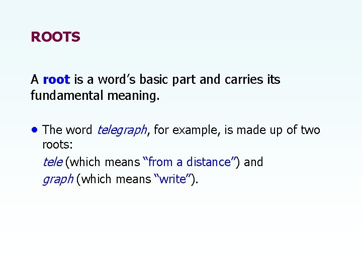 ROOTS A root is a word’s basic part and carries its fundamental meaning. •