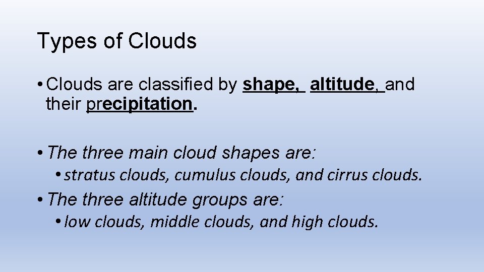 Types of Clouds • Clouds are classified by shape, altitude, and their precipitation. •