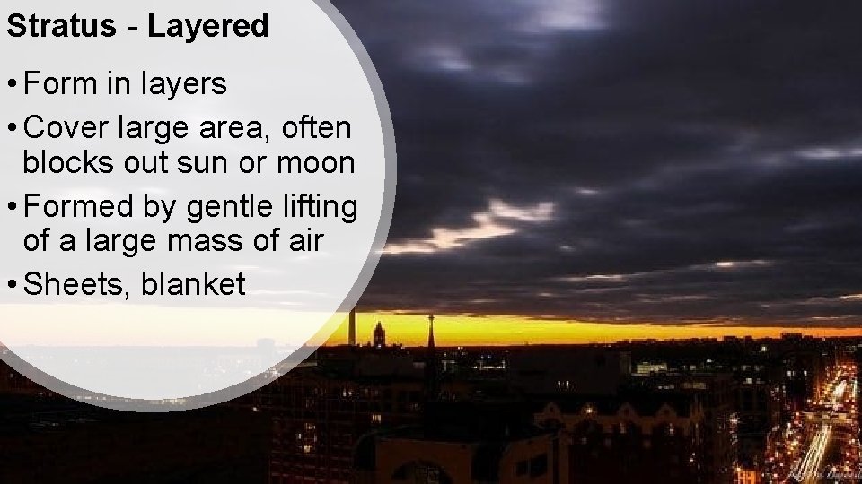 Stratus - Layered • Form in layers • Cover large area, often blocks out