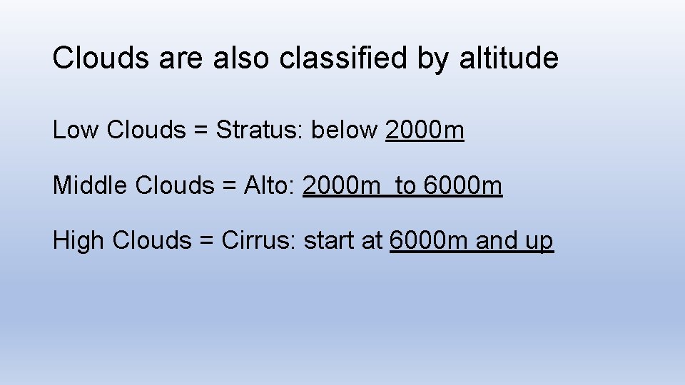 Clouds are also classified by altitude Low Clouds = Stratus: below 2000 m Middle