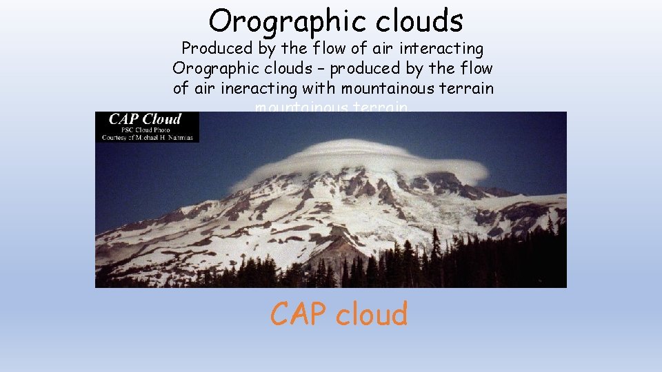 Orographic clouds Produced by the flow of air interacting Orographic clouds – produced by