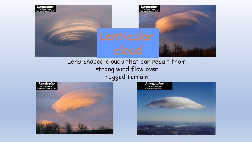 Lenticular cloud Lens-shaped clouds that can result from strong wind flow over rugged terrain