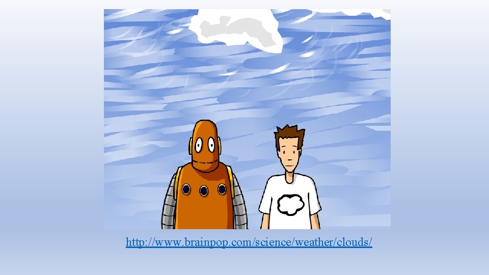 http: //www. brainpop. com/science/weather/clouds/ 